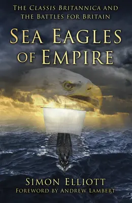 A birodalom tengeri sasai: A Classis Britannica és a Britanniáért vívott csaták - Sea Eagles of Empire: The Classis Britannica and the Battles for Britain