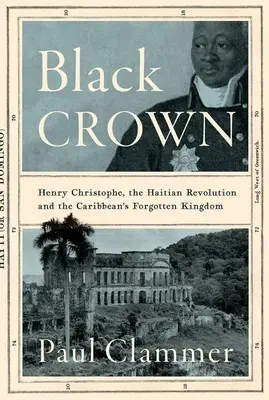 Fekete korona: Henry Christophe, a haiti forradalom és a Karib-tenger elfeledett királysága - Black Crown: Henry Christophe, the Haitian Revolution and the Caribbean's Forgotten Kingdom