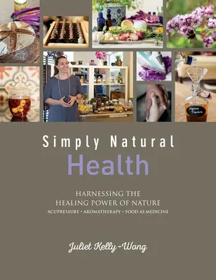 Egyszerűen természetes egészség: A természet gyógyító erejének hasznosítása - Simply Natural Health: Harnessing the Healing Power of Nature