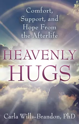 Mennyei ölelések: Vigasztalás, támogatás és remény a túlvilágról - Heavenly Hugs: Comfort, Support, and Hope from the Afterlife