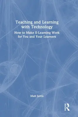 Tanítás és tanulás a technológiával: Hogyan tegye az e-tanulást az Ön és a tanulók számára működőképessé? - Teaching and Learning with Technology: How to Make E-Learning Work for You and Your Learners