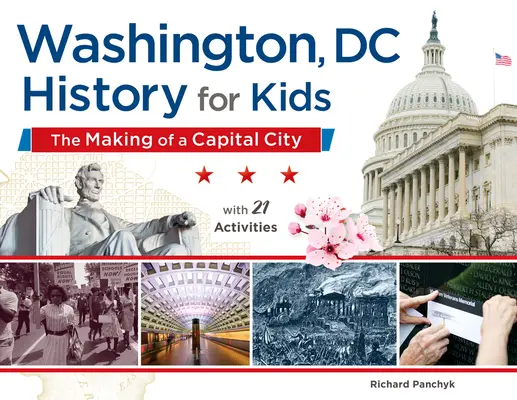 Washington, DC, történelem gyerekeknek, 58: A főváros kialakulása, 21 feladattal - Washington, DC, History for Kids, 58: The Making of a Capital City, with 21 Activities