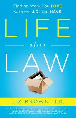 Élet a jog után: A jogi diploma, amivel már rendelkezel: Megtalálni a munkát, amit szeretsz - Life After Law: Finding Work You Love with the J.D. You Have