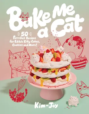 Süss nekem egy macskát: 50 dorombolós recept ehető cicás süteményekhez, sütikhez és még sok máshoz! - Bake Me a Cat: 50 Purrfect Recipes for Edible Kitty Cakes, Cookies and More!