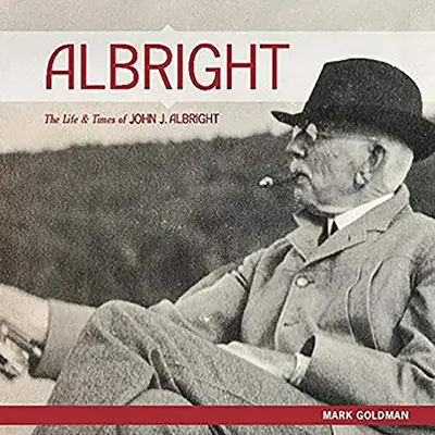 Albright:: Albright: John J. Albright élete és kora - Albright:: The Life and Times of John J. Albright