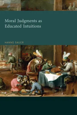 Az erkölcsi ítéletek mint képzett intuíciók (Sauer Hanno (az Utrechti Egyetem etika tanszékének adjunktusa)) - Moral Judgments as Educated Intuitions (Sauer Hanno (Assistant Professor of Ethics Utrecht University))