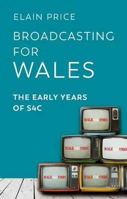 Adás Walesért: Az S4c korai évei - Broadcasting for Wales: The Early Years of S4c