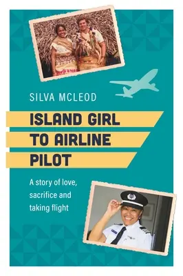 Szigeti lányból pilóta: Történet a szerelemről, az áldozatvállalásról és a repülésről - Island Girl to Airline Pilot: A Story of Love, Sacrifice and Taking Flight