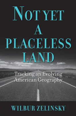 Még nem egy hely nélküli ország: Egy fejlődő amerikai földrajz nyomában - Not Yet a Placeless Land: Tracking an Evolving American Geography