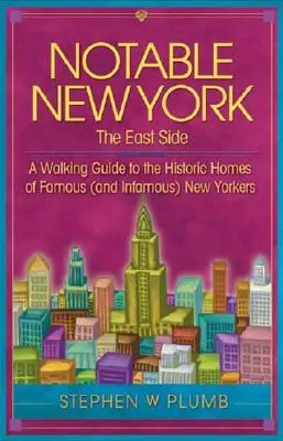 Figyelemre méltó New York: The East Side: New York Times: A Walking Guide to the Historic Homes of Famous (and Infamous) New Yorkers: A Walking Guide to the Historic Homes of Famous (and Infamous) New Yorkers - Notable New York: The East Side: A Walking Guide to the Historic Homes of Famous (and Infamous) New Yorkers