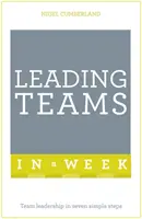 Csapatok vezetése egy hét alatt - Csapatvezetés hét egyszerű lépésben - Leading Teams In A Week - Team Leadership In Seven Simple Steps