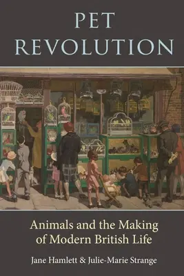 Pet Revolution: Állatok és a modern brit élet kialakulása - Pet Revolution: Animals and the Making of Modern British Life