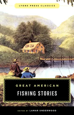 Nagy amerikai horgásztörténetek: Lyons Press Classics - Great American Fishing Stories: Lyons Press Classics