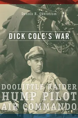 Dick Cole háborúja: Doolittle Raider, Hump Pilot, Air Commandovolume 1. kötet - Dick Cole's War: Doolittle Raider, Hump Pilot, Air Commandovolume 1