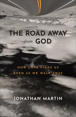 Az Istentől távolodó út: Hogyan talál ránk a szeretet még akkor is, amikor távolodunk - The Road Away from God: How Love Finds Us Even as We Walk Away