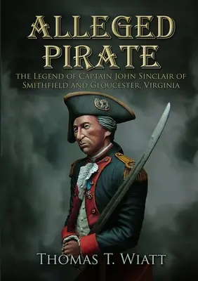 Állítólagos kalóz: John Sinclair kapitány legendája a virginiai Smithfield és Gloucester városából - Alleged Pirate: the Legend of Captain John Sinclair of Smithfield and Gloucester, Virginia