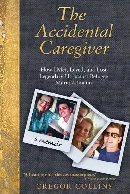 A véletlen gondozó: Hogyan találkoztam, szerettem és veszítettem el a legendás holokausztmenekült Maria Altmannt - The Accidental Caregiver: How I Met, Loved, and Lost Legendary Holocaust Refugee Maria Altmann