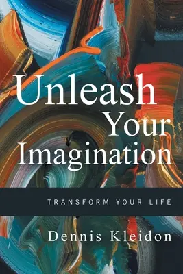 Engedd szabadjára a fantáziádat! Transform Your Life - Unleash Your Imagination: Transform Your Life