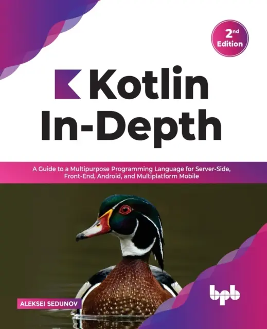 Kotlin In-Depth: A Guide to a Multipurpose Programming Language for Server-Side, Front-End, Android, and Multiplatform Mobile (Magyar - Kotlin In-Depth: A Guide to a Multipurpose Programming Language for Server-Side, Front-End, Android, and Multiplatform Mobile (English