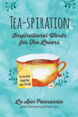 Tea-spiráció: Inspiráló szavak a tea szerelmeseinek - Tea-spiration: Inspirational Words for Tea Lovers