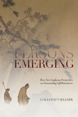 Személyek felemelkedése: Három neokonfuciánus nézőpont az önkorlátozás meghaladásáról - Persons Emerging: Three Neo-Confucian Perspectives on Transcending Self-Boundaries