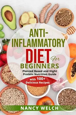 Gyulladáscsökkentő étrend kezdőknek: Növényi alapú és magas fehérjetartalmú táplálkozási útmutató (több mint 100 finom recepttel) - Anti-Inflammatory Diet for Beginners: Planted Based and Hight Protein Nutrition Guide (with 100+ Delicious Recipes)