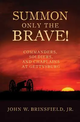 Csak a bátrakat idézd meg! Parancsnokok, katonák és káplánok Gettysburgban - Summon Only the Brave!: Commanders, Soldiers, and Chaplains at Gettysburg