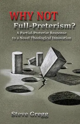 Miért nem a teljes preterizmus? Egy részleges prereterista válasz egy új teológiai innovációra - Why Not Full-Preterism?: A Partial-Preterist Response to a Novel Theological Innovation