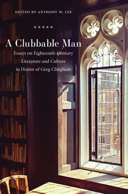 Clubbable Man: Greg Clingham tiszteletére a tizennyolcadik századi irodalomról és kultúráról szóló esszék - Clubbable Man: Essays on Eighteenth-Century Literature and Culture in Honor of Greg Clingham