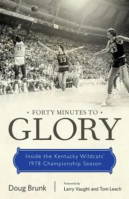 Negyven perc a dicsőségig: A Kentucky Wildcats 1978-as bajnoki szezonja - Forty Minutes to Glory: Inside the Kentucky Wildcats' 1978 Championship Season