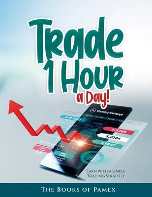 Kereskedj napi 1 órát!: Keress egy egyszerű kereskedési stratégiával! - Trade 1 Hour a Day!: Earn with a simple Trading Strategy