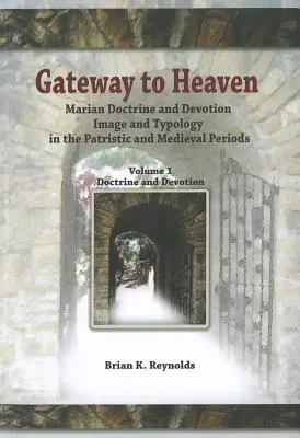 Kapu a mennyországba: Mária-tan és áhítat, kép és tipológia a patrisztikus és középkori korszakban - Gateway to Heaven: Marian Doctrine and Devotion, Image and Typology in the Patristic and Medieval Periods