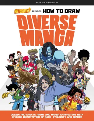 A Saturday Am bemutatja: Hogyan rajzoljunk változatos mangákat? Anime és manga karakterek tervezése és létrehozása faji, etnikai és nemi identitásukkal. - Saturday Am Presents How to Draw Diverse Manga: Design and Create Anime and Manga Characters with Diverse Identities of Race, Ethnicity, and Gender