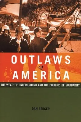 Amerika törvényen kívülijei: A Weather Underground és a szolidaritás politikája - Outlaws of America: The Weather Underground and the Politics of Solidarity