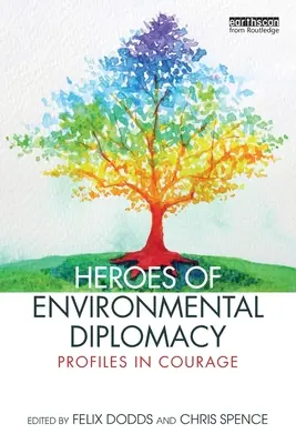 A környezetvédelmi diplomácia hősei: Profilok a bátorságban - Heroes of Environmental Diplomacy: Profiles in Courage