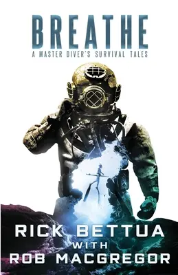 Breathe: A Master Diver's Survival Tales: Egy mesterbúvár túlélési útmutatója - Breathe: A Master Diver's Survival Tales: A Master Diver's Guide to Survival