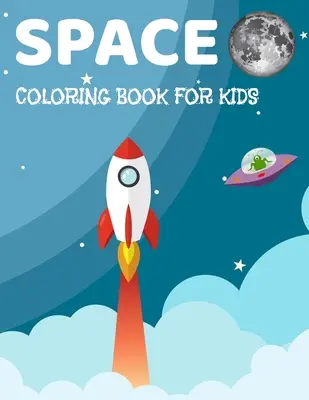 Space Coloring Book for Kids (Űrszínező könyv gyerekeknek): Fantasztikus színezőkönyv gyerekeknek űrlényekkel, csillagokkal, ufókkal, űrhajósokkal, idegenekkel és bolygókkal. - Space Coloring Book for Kids: Fantastic Coloring Book For Kids With Aliens, Stars, Ufo, Astronaut, Aliens And Planets