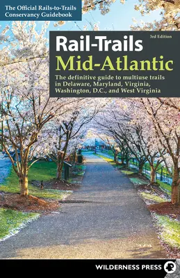 Rail-Trails Mid-Atlantic: The Definitive Guide to Multiuse Trails in Delaware, Maryland, Virginia, Washington, D.C. és Nyugat-Virginia. - Rail-Trails Mid-Atlantic: The Definitive Guide to Multiuse Trails in Delaware, Maryland, Virginia, Washington, D.C., and West Virginia