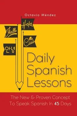 Napi spanyol leckék: A spanyol nyelvtanulás új és bevált koncepciója 45 nap alatt - Daily Spanish Lessons: The New And Proven Concept To Speak Spanish In 45 Days