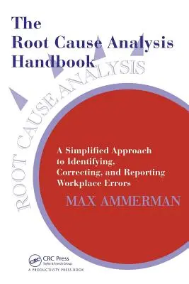 A gyökérelemzés kézikönyve: Egyszerűsített megközelítés a munkahelyi hibák azonosításához, kijavításához és jelentéséhez - The Root Cause Analysis Handbook: A Simplified Approach to Identifying, Correcting, and Reporting Workplace Errors
