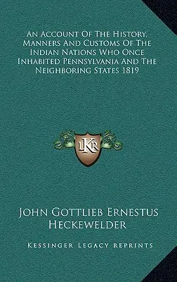 Az egykor Pennsylvaniában és a szomszédos államokban élő indián nemzetek történelméről, szokásairól és szokásairól 1819 - An Account Of The History, Manners And Customs Of The Indian Nations Who Once Inhabited Pennsylvania And The Neighboring States 1819