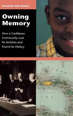 Az emlékezet birtoklása: Hogyan veszítette el egy karibi közösség a levéltárát és találta meg a történelmét? - Owning Memory: How a Caribbean Community Lost Its Archives and Found Its History