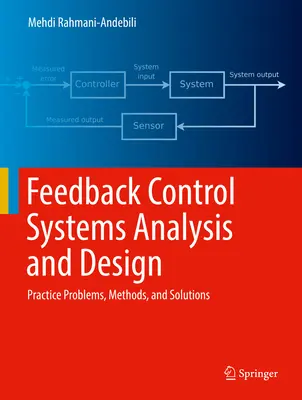 Visszacsatolt vezérlőrendszerek elemzése és tervezése: Gyakorlati problémák, módszerek és megoldások - Feedback Control Systems Analysis and Design: Practice Problems, Methods, and Solutions