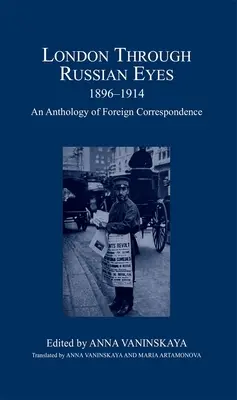 London orosz szemmel, 1896-1914: A külföldi levelezés antológiája - London Through Russian Eyes, 1896-1914: An Anthology of Foreign Correspondence