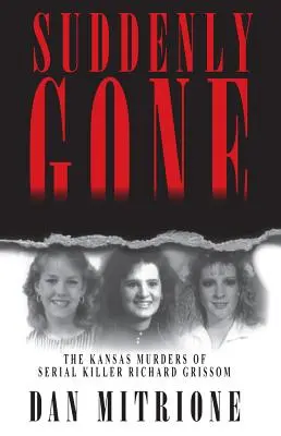 Hirtelen eltűnt: A sorozatgyilkos Richard Grissom kansasi gyilkosságai - Suddenly Gone: The Kansas Murders of Serial Killer Richard Grissom