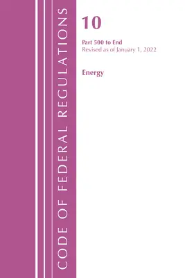 Code of Federal Regulations, 10. cím Energy 500-End, 2022. január 1-jei hatállyal felülvizsgálva (Office of the Federal Register (U S )) - Code of Federal Regulations, Title 10 Energy 500-End, Revised as of January 1, 2022 (Office of the Federal Register (U S ))