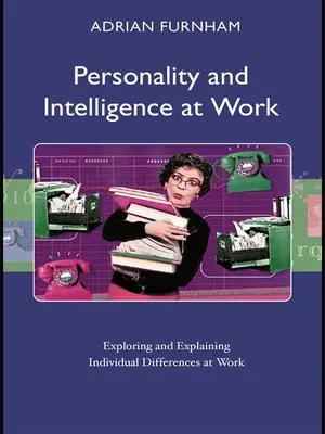 Személyiség és intelligencia a munkahelyen: Az egyéni különbségek feltárása és magyarázata a munkahelyen - Personality and Intelligence at Work: Exploring and Explaining Individual Differences at Work