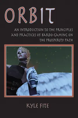 Orbit: Bevezetés a Bardo-játék elveibe és gyakorlatába a jólét ösvényén - Orbit: An Introduction to the Principles and Practices of Bardo-Gaming on the Prosperity Path