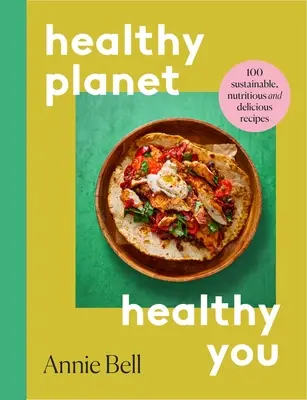 Egészségesebb bolygó, egészségesebb te - 100 fenntartható, tápláló és ízletes recept - Healthier Planet, Healthier You - 100 Sustainable, Nutritious and Delicious Recipes