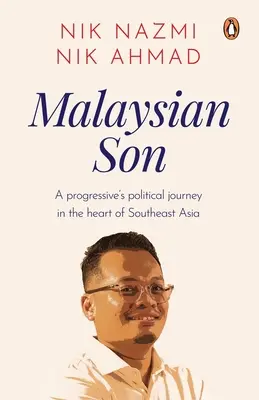 Malajziai fiú: Egy haladó politikai utazása Délkelet-Ázsia szívében - Malaysian Son: A Progressive's Political Journey in the Heart of Southeast Asia